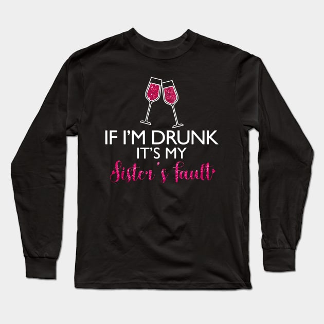 If I'm Drunk It's My Sister's Fault Funny T-shirt For Men Women Long Sleeve T-Shirt by darius2019